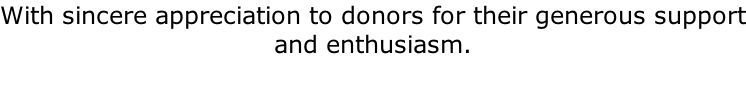 With sincere appreciation to donors for their generous support and enthusiasm.